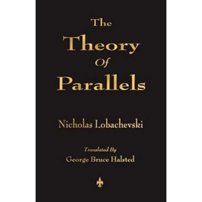 THE THEORY OF PARALLELS Nicholas Lobachevski
