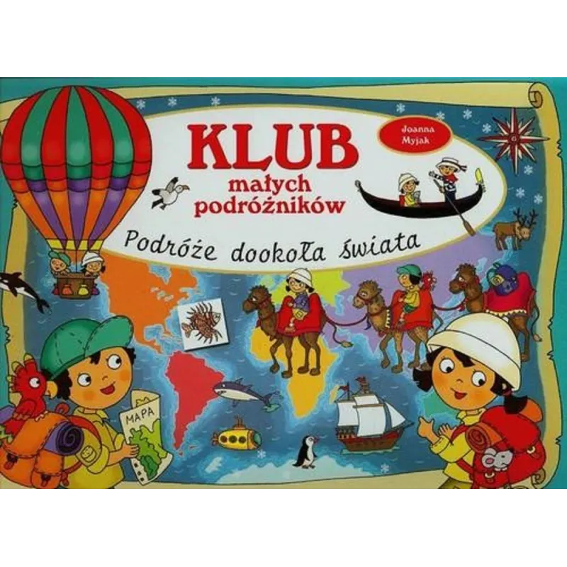 KLUB MAŁYCH PODRÓŻNIKÓW. PODRÓŻE DOOKOŁA ŚWIATA Myjak Joanna KLUB MAŁYCH PODRÓŻNIKÓW. PODRÓŻE DOOKOŁA ŚWIATA Myjak Joanna