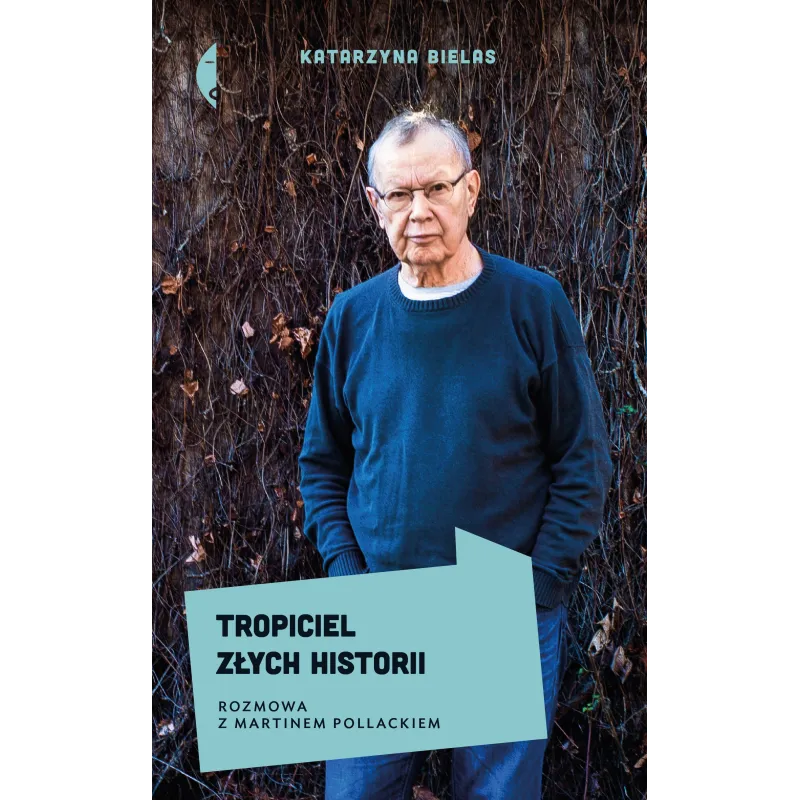 TROPICIEL ZŁYCH HISTORII ROZMOWA Z MARTINEM POLLACKIEM Katarzyna Bielas - Czarne