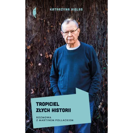 TROPICIEL ZŁYCH HISTORII ROZMOWA Z MARTINEM POLLACKIEM Katarzyna Bielas - Czarne