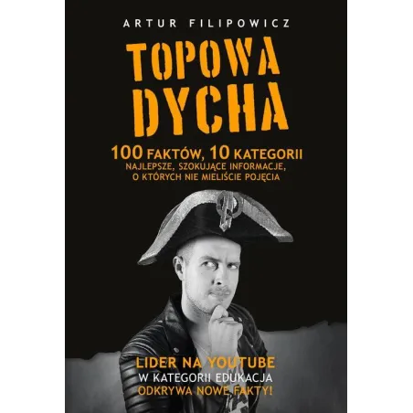 TOPOWA DYCHA 100 FAKTÓW 10 KATEGORII NAJLEPSZE SZOKUJĄCE INFORMACJE O KTÓRYCH NIE MIELIŚCIE POJĘCIA Artur Filipowicz - Znak