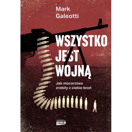 Wszystko Jest Wojną. Jak Mocarstwa Zrobiły Z Ciebie Broń Wszystko Jest Wojną. Jak Mocarstwa Zrobiły Z Ciebie Broń