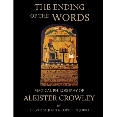 THE ENDING OF THE WORDS. MAGICAL PHILOSOPHY OFALEISTER CROWLEY Oliver St. John, Sophie di Jorio