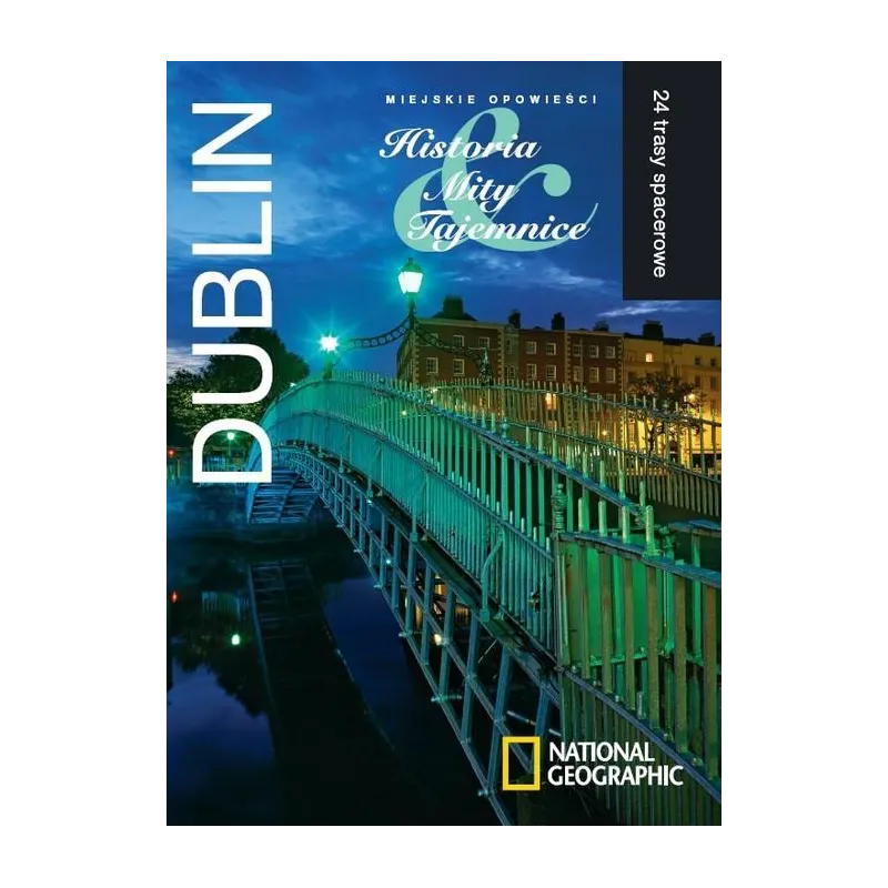 DUBLIN. MIEJSKIE OPOWIEŚCI. HISTORIE, MITY, TAJEMNICE. PRZEWODNIK ILUSTROWANY Zoe Ross