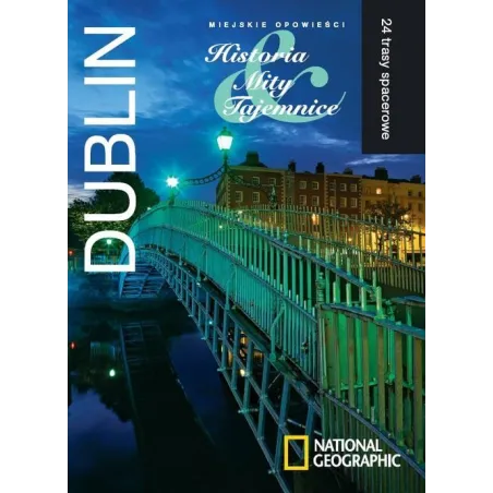 DUBLIN. MIEJSKIE OPOWIEŚCI. HISTORIE, MITY, TAJEMNICE. PRZEWODNIK ILUSTROWANY Zoe Ross