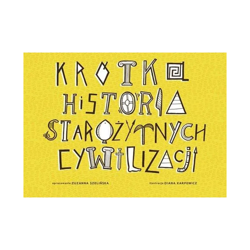 KRÓTKA HISTORIA STAROŻYTNYCH CYWILIZACJI Zuzanna Szelińska