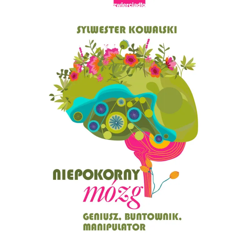 Niepokorny mózg. Geniusz buntownik manipulator Sylwester Kowalski