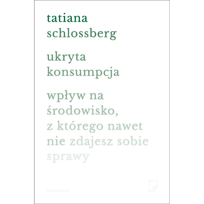 Ukryta konsumpcja. Wpływ na środowisko z którego nawet nie zdajesz sobie sprawy Tatiana Schlossberg