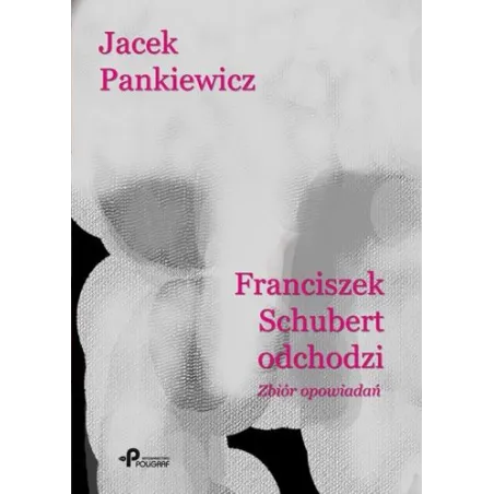 FRANCISZEK SCHUBERT ODCHODZI ZBIÓR OPOWIADAŃ - Poligraf