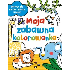MOJA ZABAWNA KOLOROWANKA POBAW SIĘ NIECO I NAUCZ WIELE!