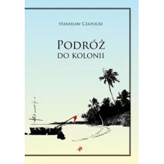 PODRÓŻ DO KOLONII Stanisław Czaplicki - Poligraf