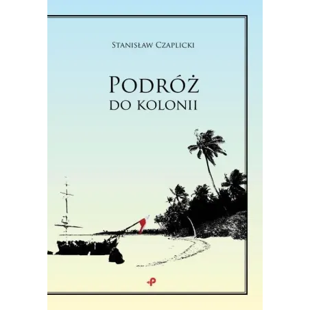 PODRÓŻ DO KOLONII Stanisław Czaplicki - Poligraf