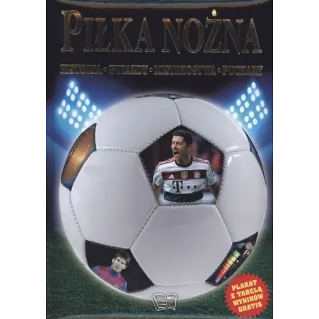 PIŁKA NOŻNA. HISTORIA, GWIAZDY, MISTRZOSTWA, PUCHARY - Arti