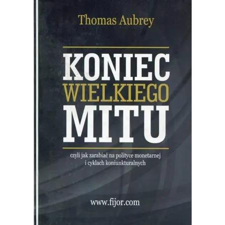 KONIEC WIELKIEGO MITU CZYLI JAK ZARABIAĆ NA POLITYCE MONETARNEJ I CYKLACH KONIUNKTURALNYCH