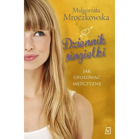 DZIENNIK SINGIELKI CZYLI JAK UPOLOWAĆ MĘŻCZYZNĘ Małgorzata Mroczkowska - Czwarta Strona
