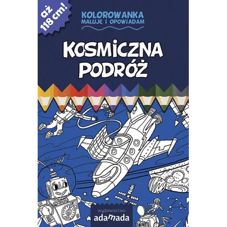 Kosmiczna Podróż. Kolorowanka Maluję I Opowiadam Kosmiczna Podróż. Kolorowanka Maluję I Opowiadam