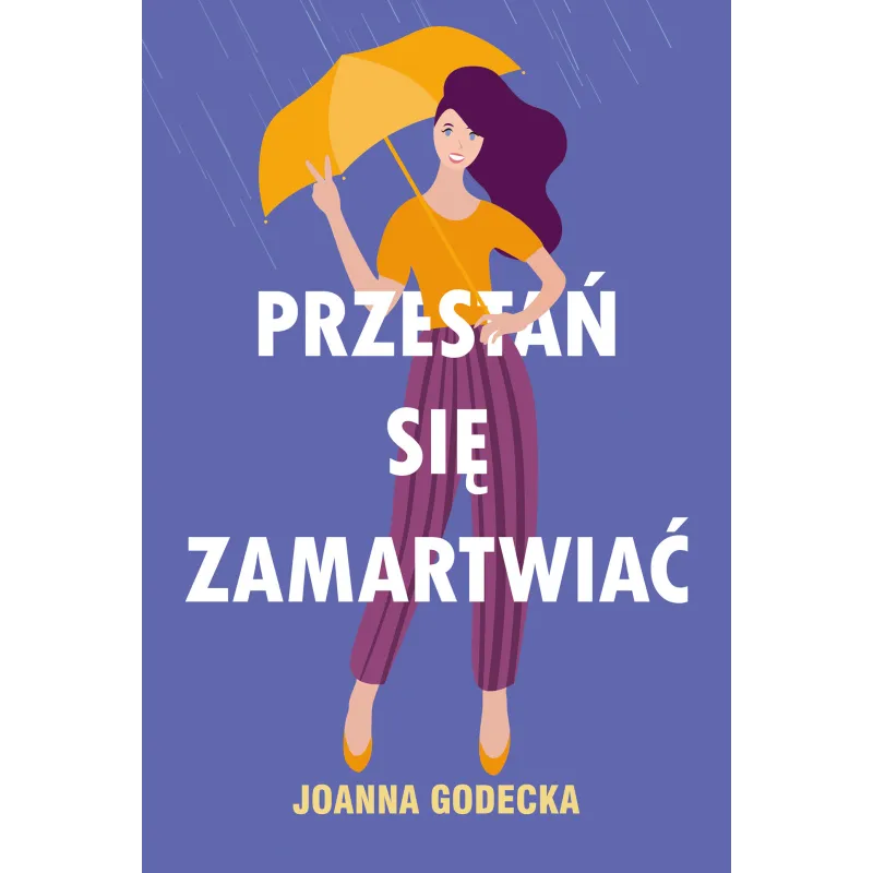 PRZESTAŃ SIĘ ZAMARTWIAĆ Joanna Godecka