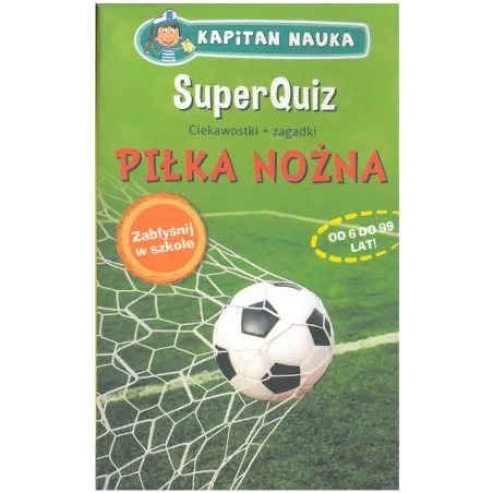 Kapitan Nauka. Piłka Nożna Superquiz Ciekawostki + Zagadki Od 6 Do 99 Lat