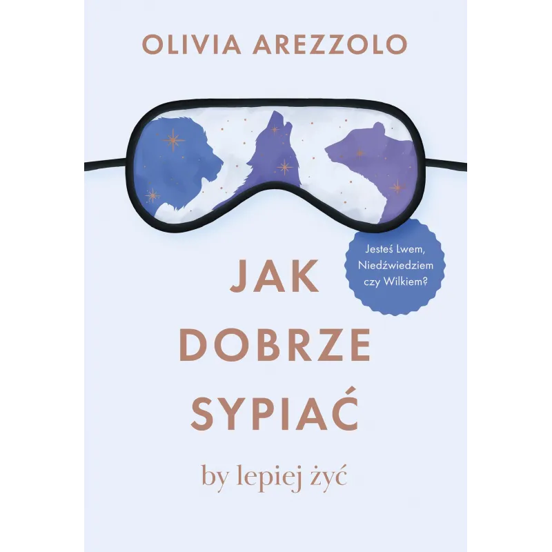 Jak dobrze sypiać by lepiej żyć. Jesteś Lwem Niedźwiedziem czy Wilkiem Olivia Arezzolo Jak dobrze sypiać by lepiej żyć. Jesteś Lwem Niedźwiedziem czy Wilkiem Olivia Arezzolo