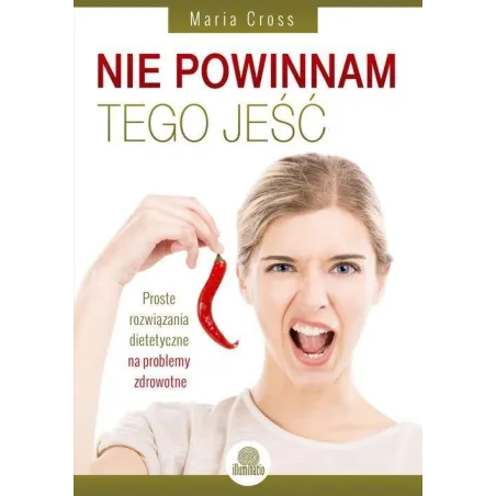 Nie Powinnam Tego Jeść. Proste Rozwiązania Dietetyczne Na Problemy Zdrowotne