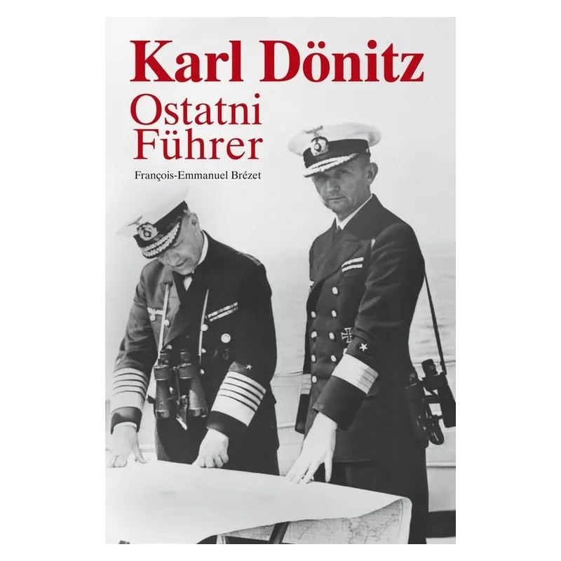 KARL DONITZ. OSTATNI FUHRER Francois-Emmanuel Brezet - Muza