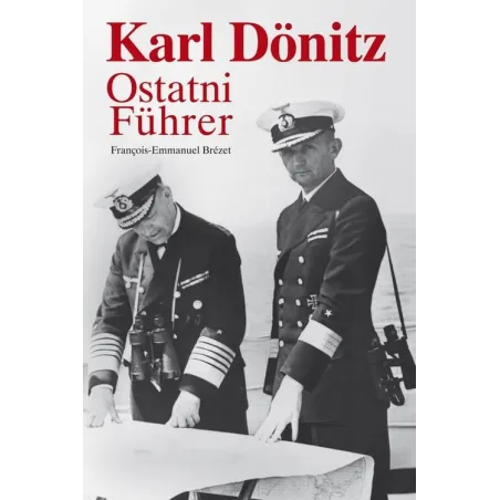 KARL DONITZ. OSTATNI FUHRER Francois-Emmanuel Brezet - Muza