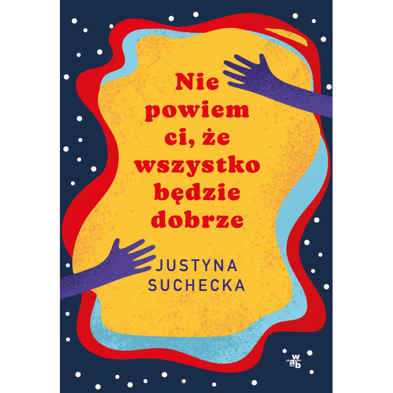 Nie powiem ci że wszystko będzie dobrze wyd. 2023 Justyna Suchecka