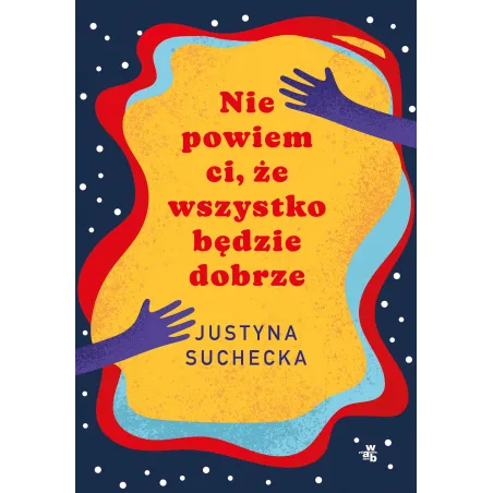 Nie powiem ci że wszystko będzie dobrze wyd. 2023 Justyna Suchecka