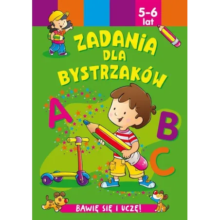 ZADANIA DLA BYSTRZAKÓW. BAWIĘ SIĘ I UCZĘ! 5-6 LAT