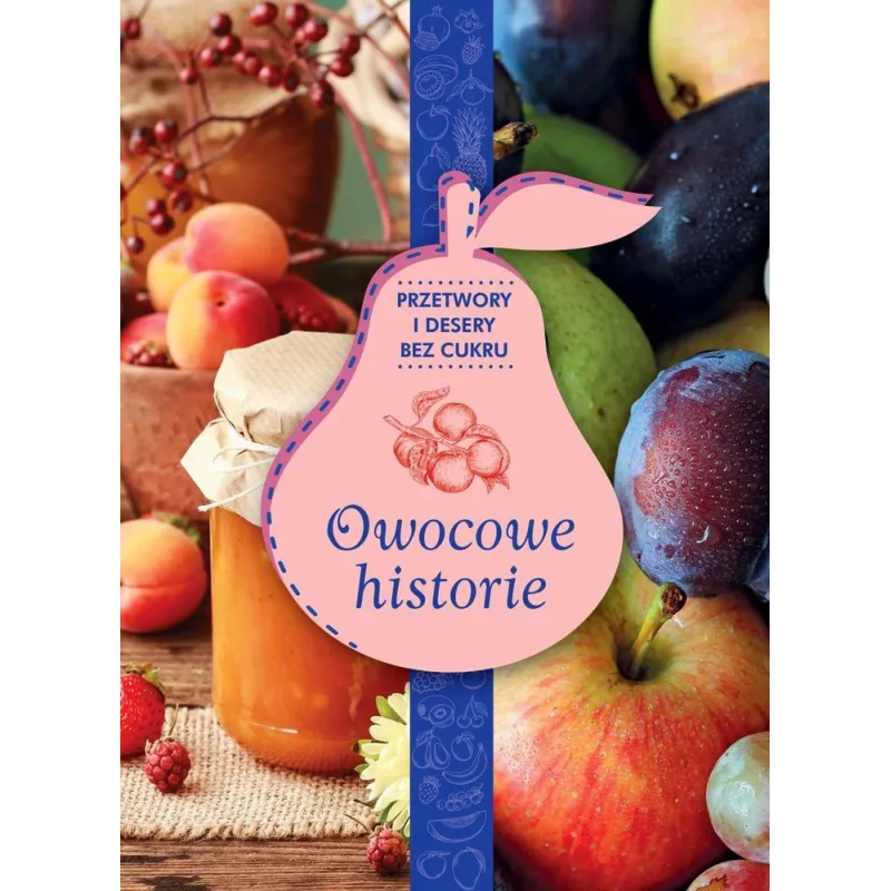 OWOCOWE HISTORIE. PRZETWORY I DESERY BEZ CUKRU ZDROWIE NA TALERZU - SBM