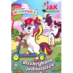 MOJE JEDNOROŻCE. ROZBRYKANE JEDNOROŻCE JAK MALOWANE