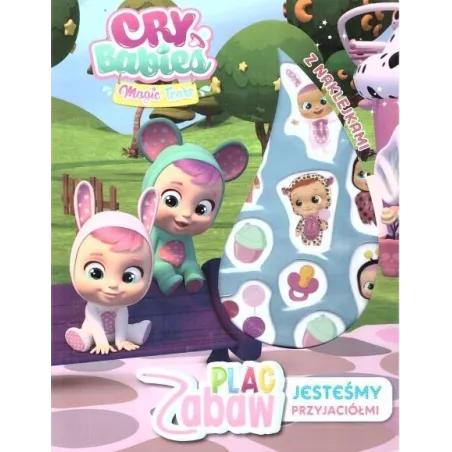 CRY BABIES. PLAC ZABAW. JESTEŚMY PRZYJACIÓŁMI. KSIĄŻECZKA Z NAKLEJKAMI