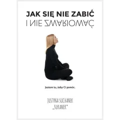 JAK SIĘ NIE ZABIĆ I NIE ZWARIOWAĆ Justyna Suchanek