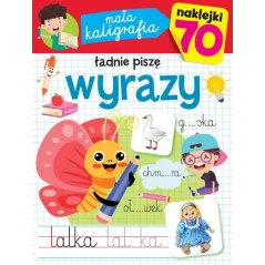 ŁADNIE PISZĘ WYRAZY. MAŁA KALIGRAFIA Z NAKLEJKAMI