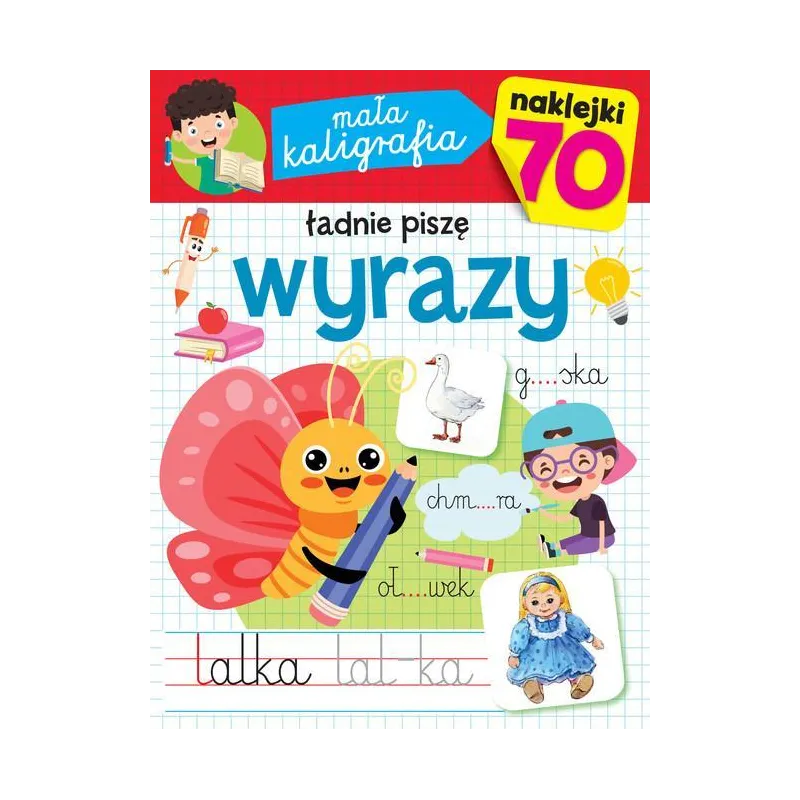 ŁADNIE PISZĘ WYRAZY. MAŁA KALIGRAFIA Z NAKLEJKAMI