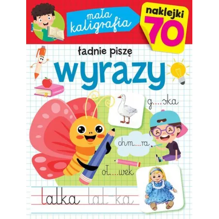 ŁADNIE PISZĘ WYRAZY. MAŁA KALIGRAFIA Z NAKLEJKAMI