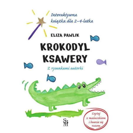 KROKODYL KSAWERY. INTERAKTYWNA KSIĄŻKA DLA 2-4-LATKA