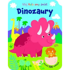 DINOZAURY. MÓJ KOLOROWY ŚWIAT. KOLOROWANKA Z NAKLEJKAMI