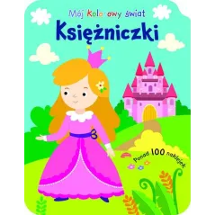KSIĘŻNICZKI. MÓJ KOLOROWY ŚWIAT. KOLOROWANKA Z NAKLEJKAMI