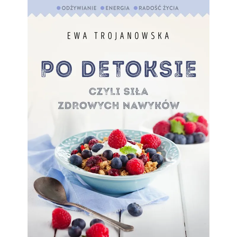 PO DETOKSIE CZYLI SIŁA ZDROWYCH NAWYKÓW Ewa Trojanowska - Burda Książki