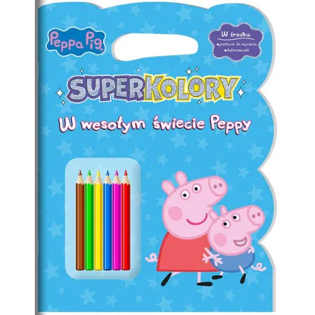 ŚWINKA PEPPA. SUPERKOLORY. W WESOŁYM ŚWIECIE PEPPY