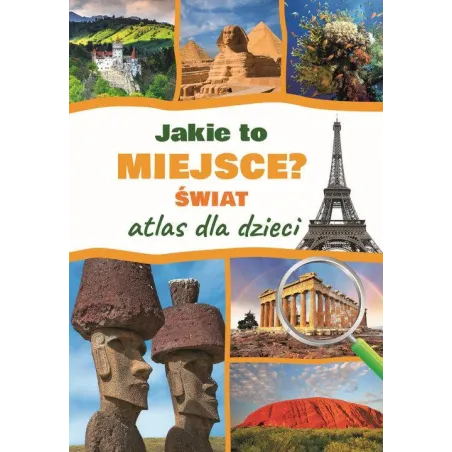 JAKIE TO MIEJSCE? ŚWIAT. ATLAS DLA DZIECI
