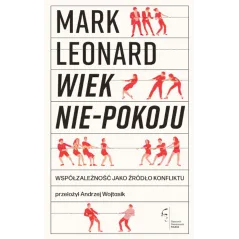 Wiek niepokoju. Współzależność jako źródło konfliktu Mark Leonard