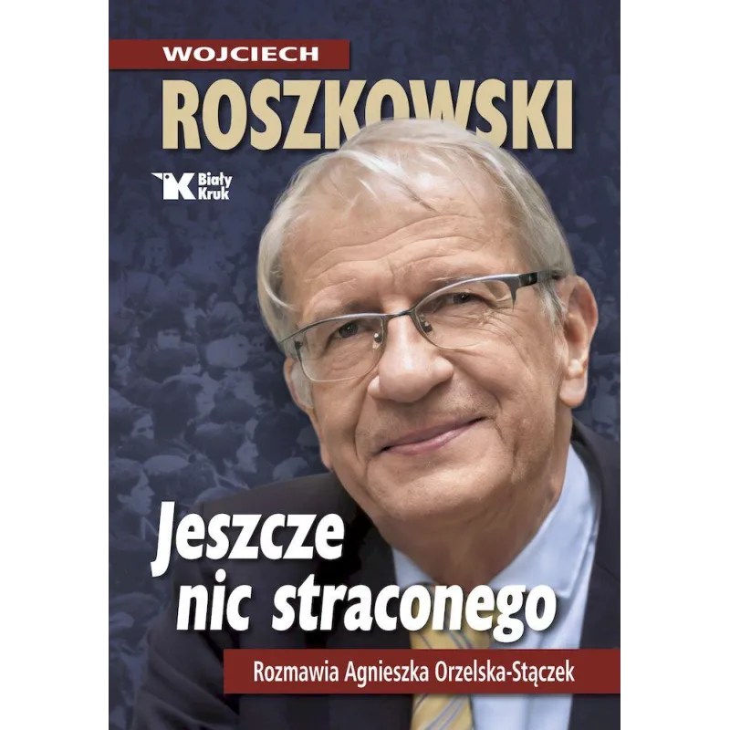 Jeszcze nic straconego. Rozmawia Agnieszka Orzelska  Stączek Wojciech Roszkowski
