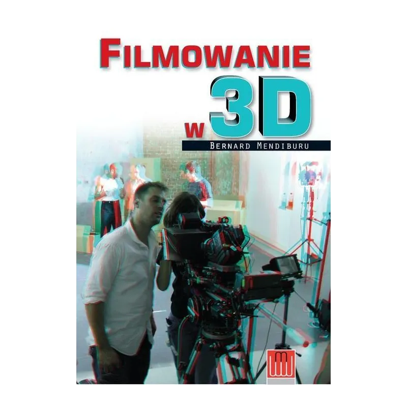 FILMOWANIE W 3D Bernard Mendiburu - Wydawnictwo Wojciech Marzec