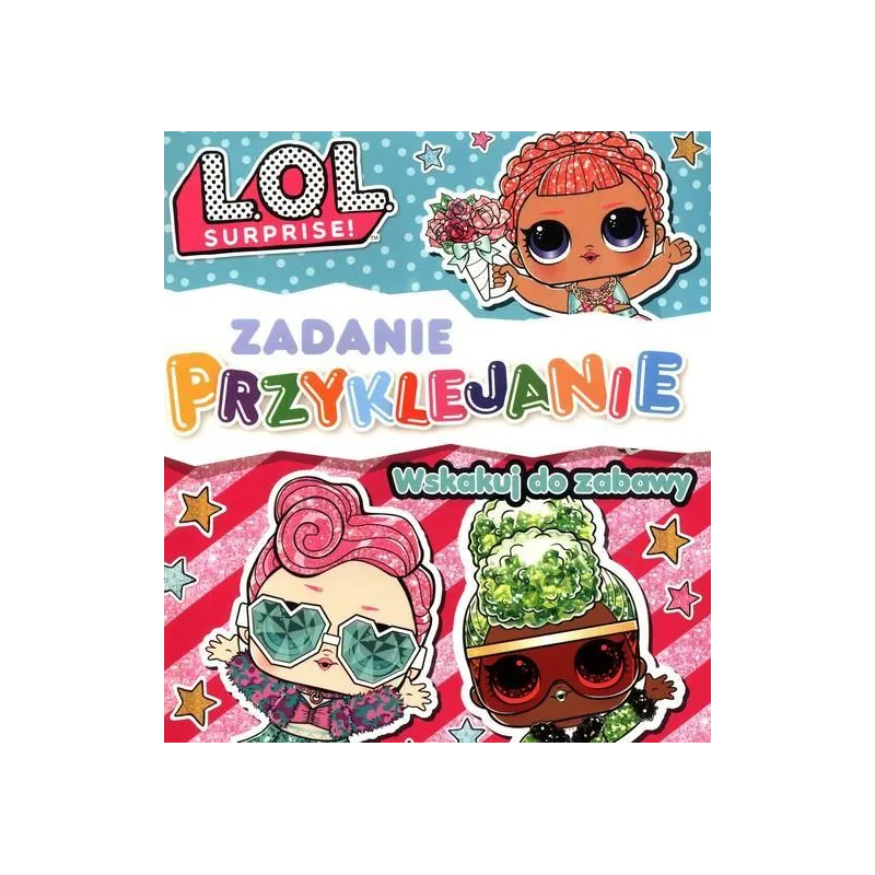 L.O.L. SURPRISE. WSKAKUJ DO ZABAWY. ZADANIE PRZYKLEJANIE
