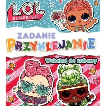 L.O.L. SURPRISE. WSKAKUJ DO ZABAWY. ZADANIE PRZYKLEJANIE