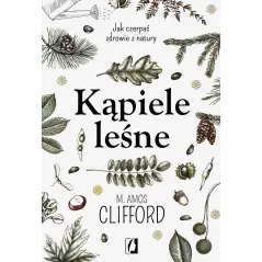 KĄPIELE LEŚNE JAK CZERPAĆ ZDROWIE Z NATURY M. Amos Clifford - Kobiece