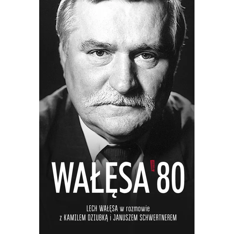 Wałęsa 80 Lech Wałęsa,Janusz Schwertner,Kamil Dziubka