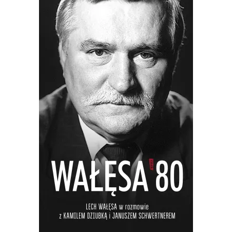 Wałęsa 80 Lech Wałęsa,Janusz Schwertner,Kamil Dziubka